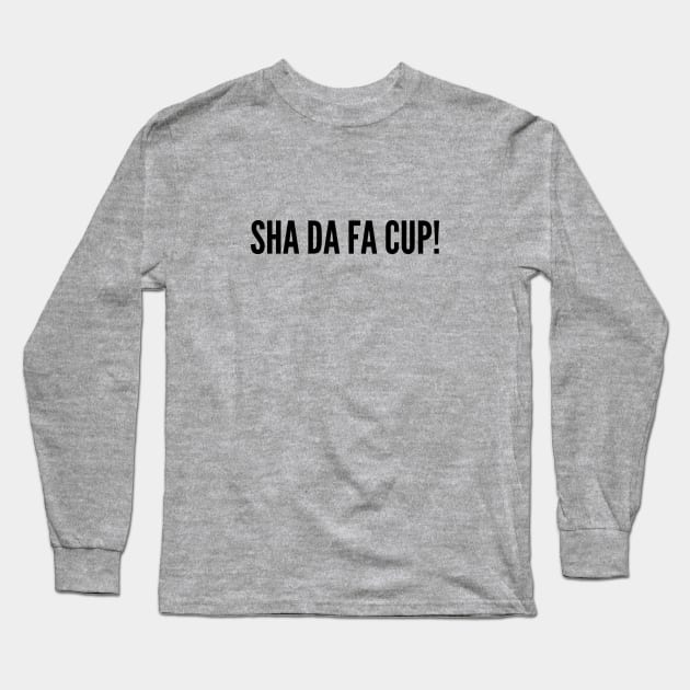 Funny - Sha Da Fa Cup (Shut The Fuck Up) - Funny Joke Statement Humor Slogan Long Sleeve T-Shirt by sillyslogans